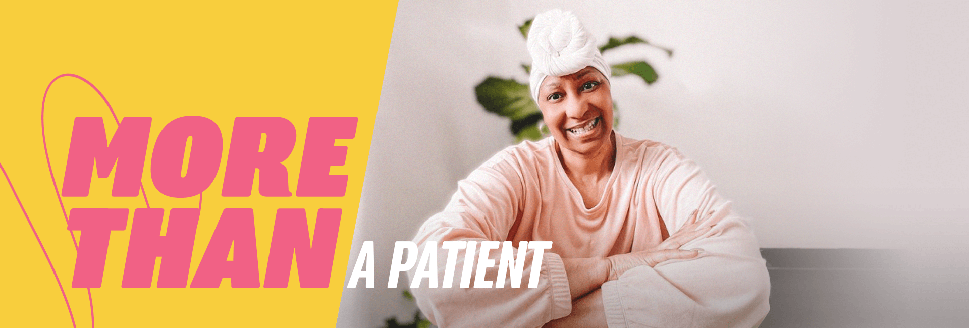 A cancer patient wearing a head wrap and smiling with the text 'more than a patient'