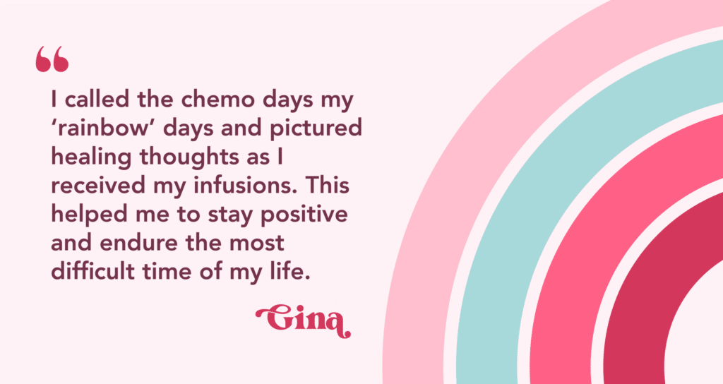 I called chemo days my 'rainbow' days and pictured healing thoughts as I recieved my infusions. This helped me stay positive.